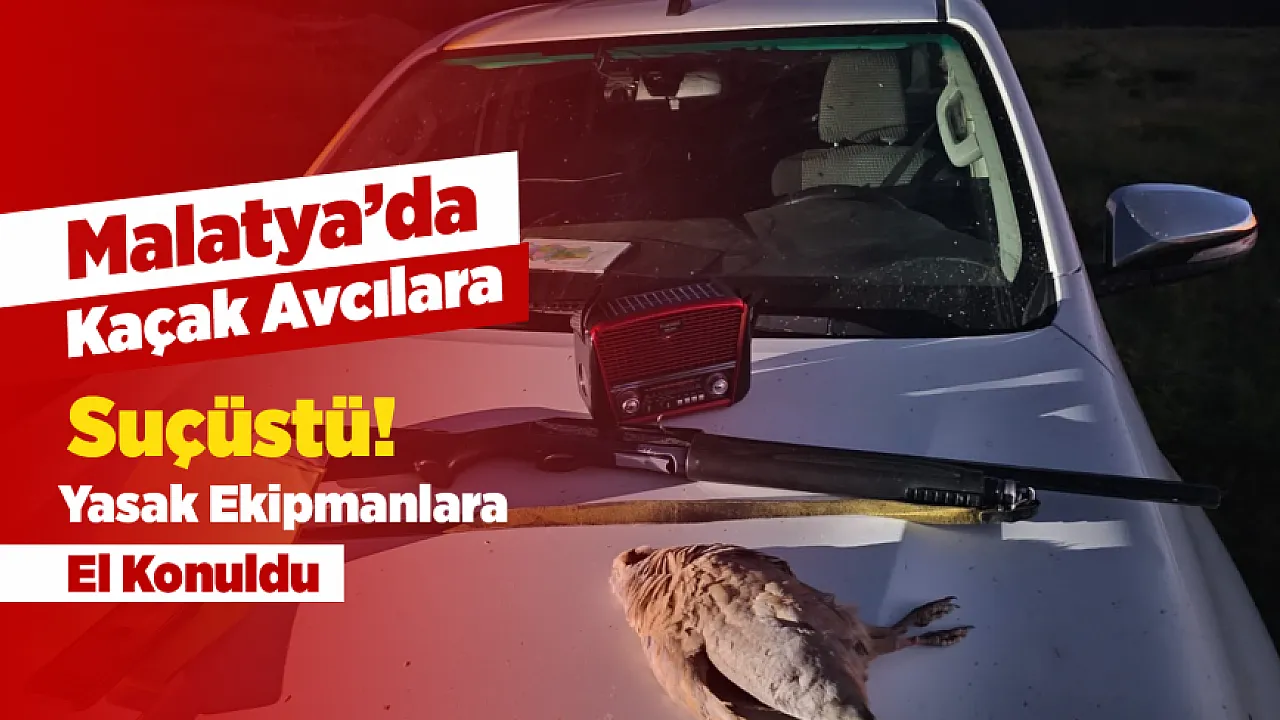 Kaçak Avcılara Malatya'da Sıkı Denetim! Yasak Yöntemle Avlananlar Yakalandı