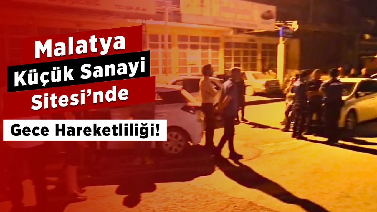Malatya Küçük Sanayi Sitesi'nde Gece Mesaisi!