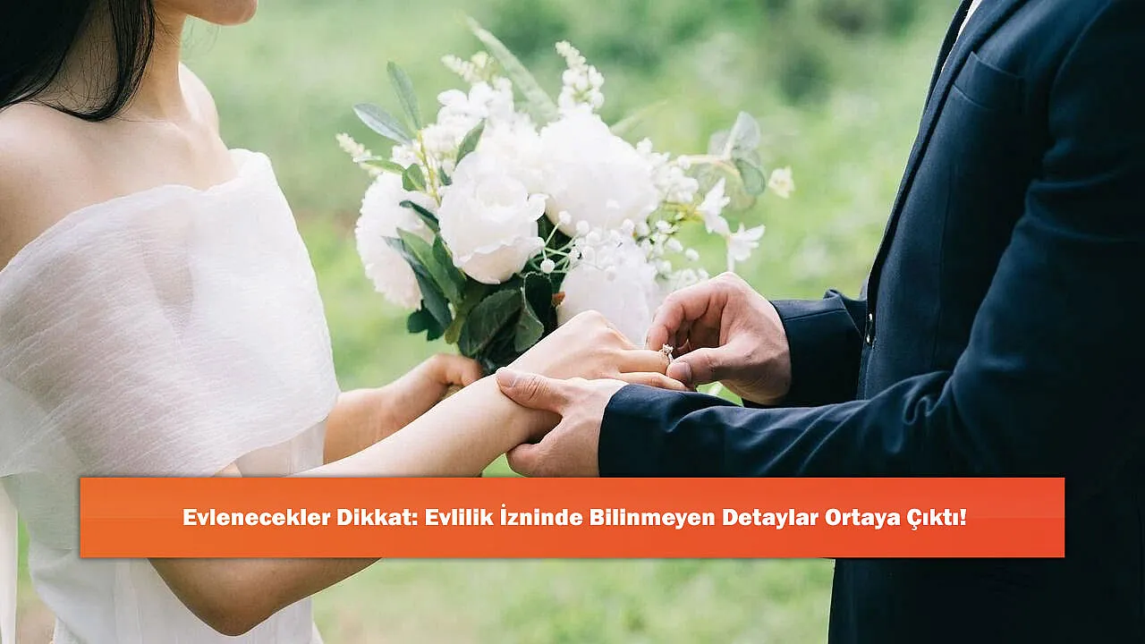 Evlenecekler Dikkat: Evlilik İzninde Bilinmeyen Detaylar Ortaya Çıktı!