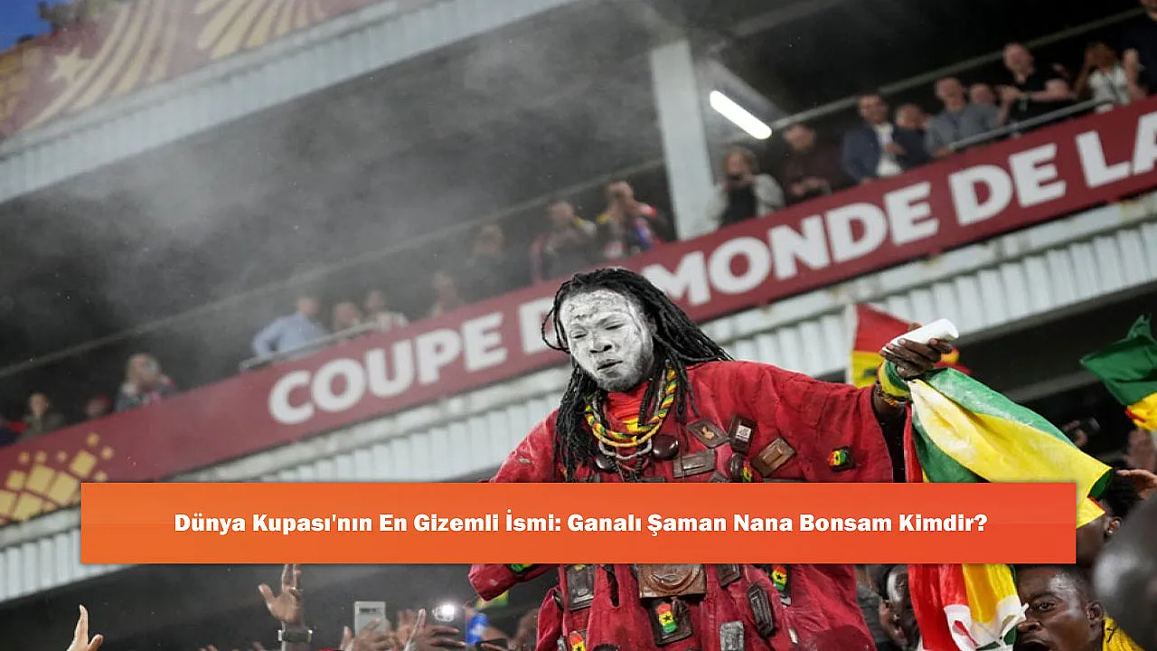 Dünya Kupası'nın En Gizemli İsmi: Ganalı Şaman Nana Bonsam Kimdir?