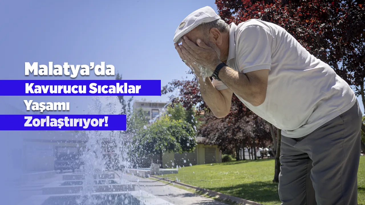 Malatya'da Kavurucu Sıcaklar Hayatı Olumsuz Etkiliyor
