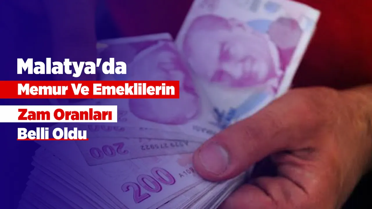 Malatya'da Memur Ve Emeklilerin Beklediği Gün Geldi! Zam Oranları Netleşti