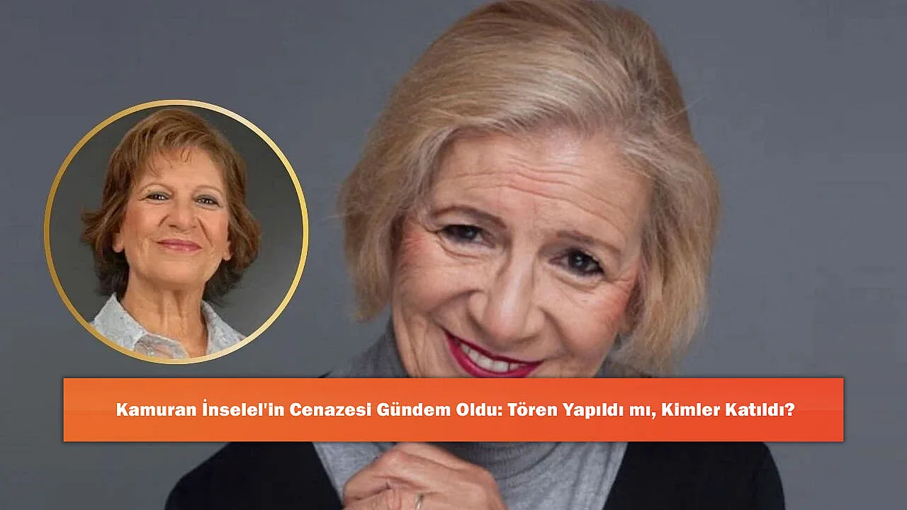 Kamuran İnselel'in Cenazesi Gündem Oldu: Tören Yapıldı mı, Kimler Katıldı?