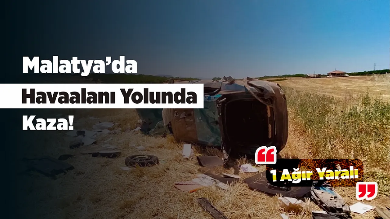 Malatya'da Havaalanı Yolunda Kaza! Araç Tarlaya Savruldu