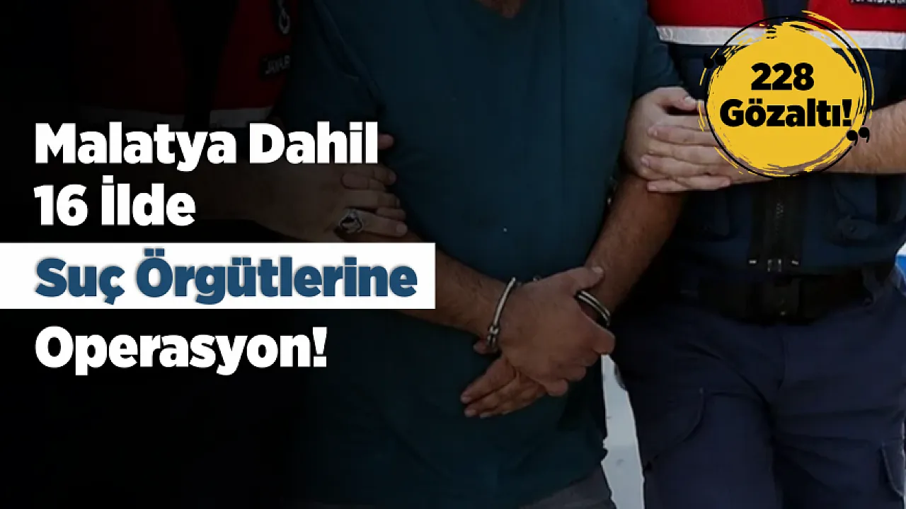 Malatya'nın da Yer Aldığı 16 İlde Operasyon!