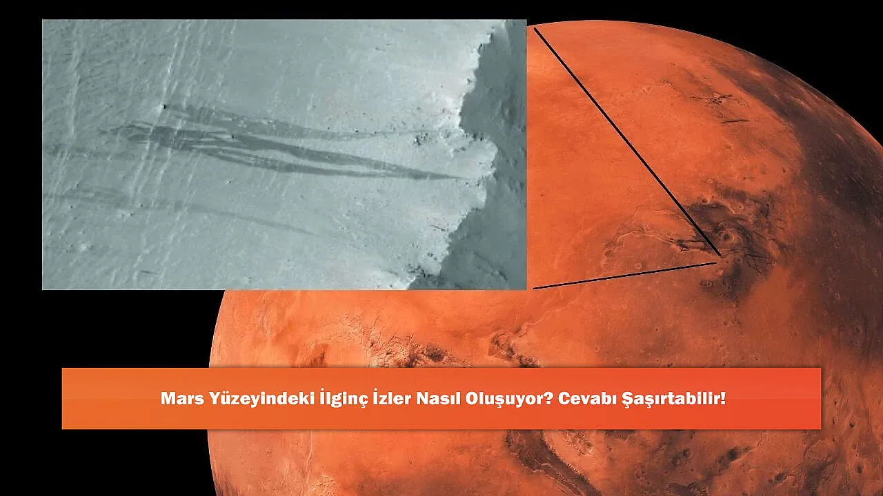 Mars Yüzeyindeki İlginç İzler Nasıl Oluşuyor? Cevabı Şaşırtabilir!