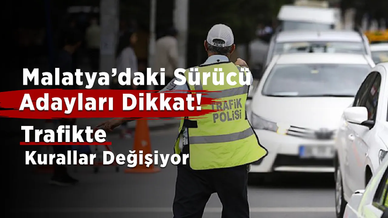 Malatya'daki Sürücü Adaylarına Yeni Kural! Bazı İhlallerde Ehliyet Doğrudan İptal Edilecek