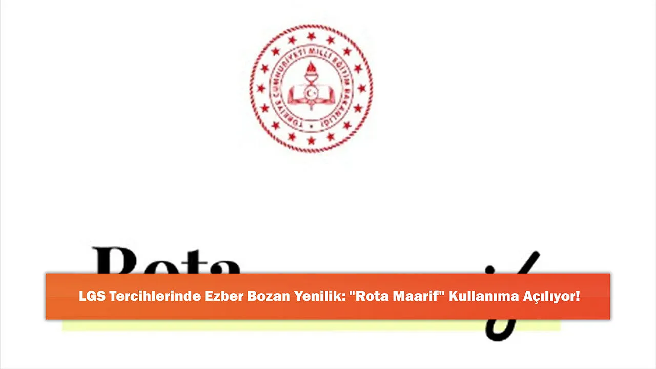 LGS Tercihlerinde Ezber Bozan Yenilik: 'Rota Maarif' Kullanıma Açılıyor!