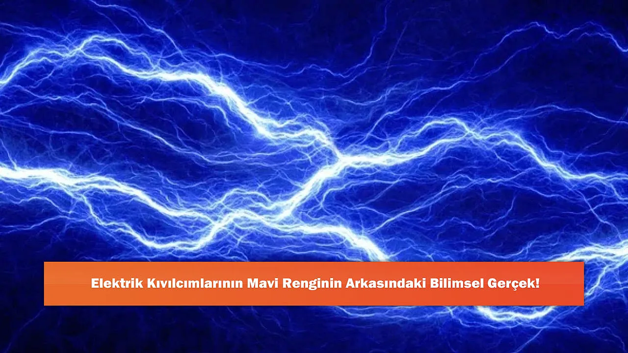 Elektrik Kıvılcımlarının Mavi Renginin Arkasındaki Bilimsel Gerçek!