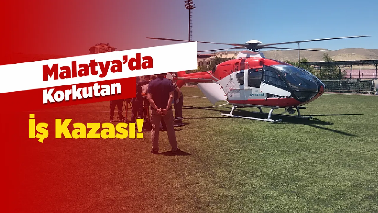 Darende'de İş Kazası! Kopan Parmak İçin Dakikalarla Yarışıldı