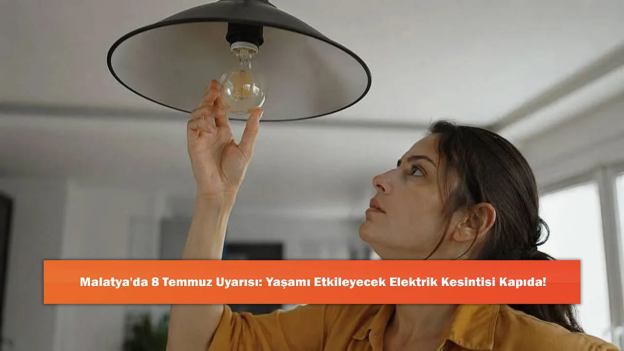 Malatya'da 8 Temmuz Uyarısı: Yaşamı Etkileyecek Elektrik Kesintisi Kapıda!
