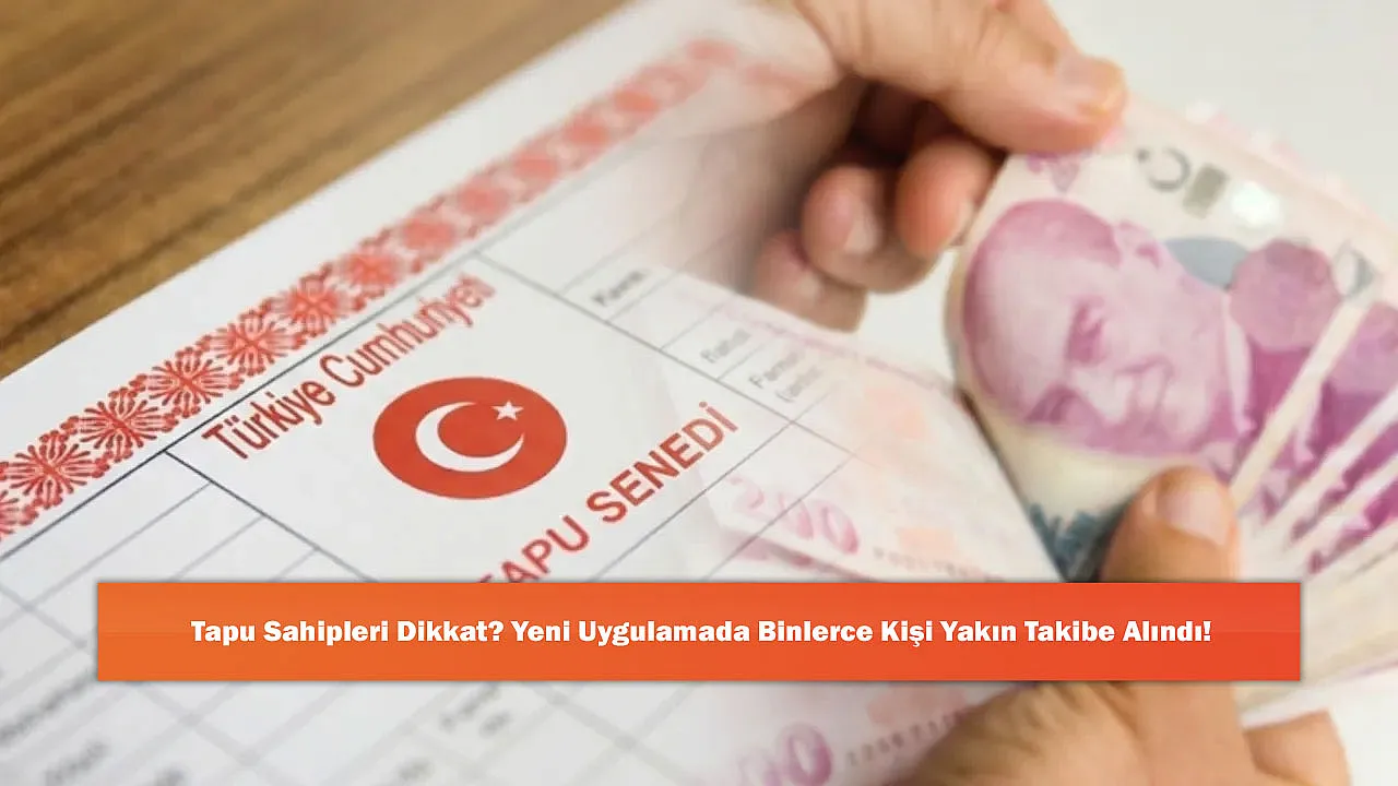 Tapu Sahipleri Dikkat? Yeni Uygulamada Binlerce Kişi Yakın Takibe Alındı!