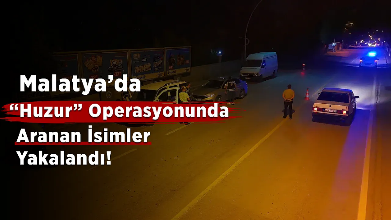 Malatya'da Güvenlik Uygulaması Bilançosu Açıklandı! Aranan Şahıslar Yakalandı