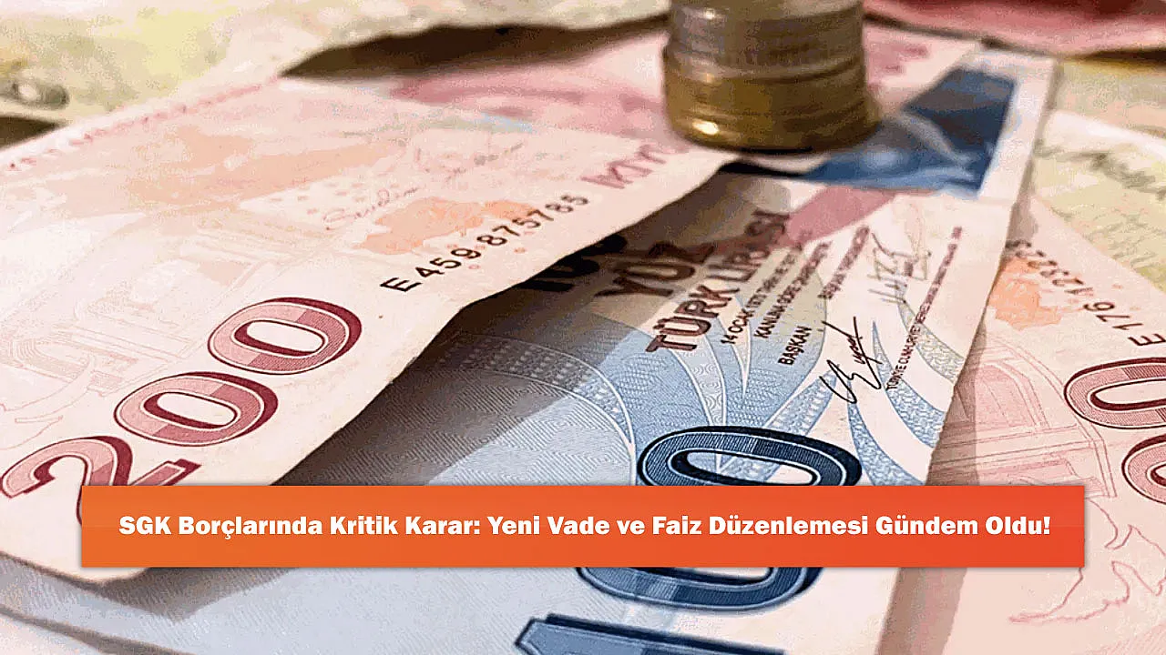 SGK Borçlarında Kritik Karar: Yeni Vade ve Faiz Düzenlemesi Gündem Oldu!
