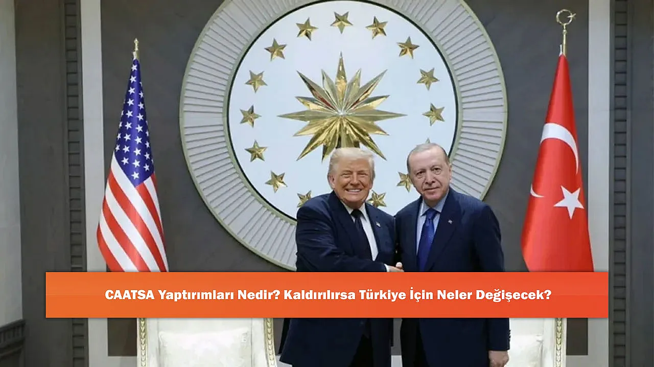 CAATSA Yaptırımları Nedir? Kaldırılırsa Türkiye İçin Neler Değişecek?