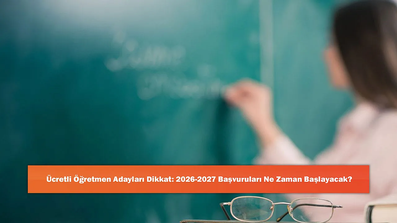 Ücretli Öğretmen Adayları Dikkat: 2026-2027 Başvuruları Ne Zaman Başlayacak?