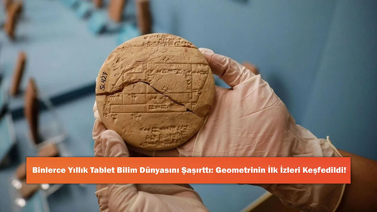 Binlerce Yıllık Tablet Bilim Dünyasını Şaşırttı: Geometrinin İlk İzleri Keşfedildi!
