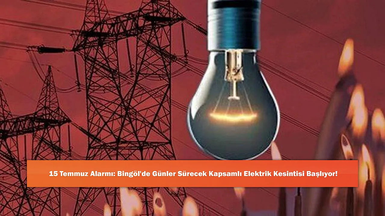 15 Temmuz Alarmı: Bingöl'de Günler Sürecek Kapsamlı Elektrik Kesintisi Başlıyor!