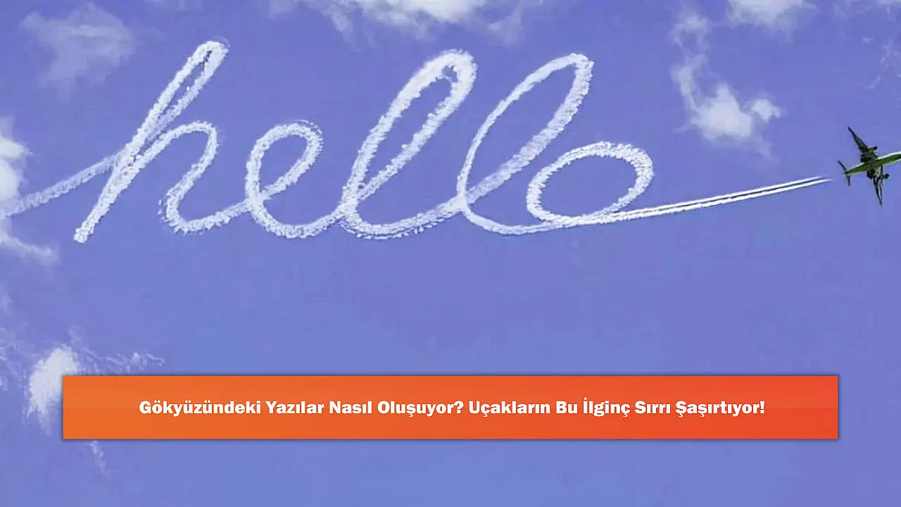 Gökyüzündeki Yazılar Nasıl Oluşuyor? Uçakların Bu İlginç Sırrı Şaşırtıyor!