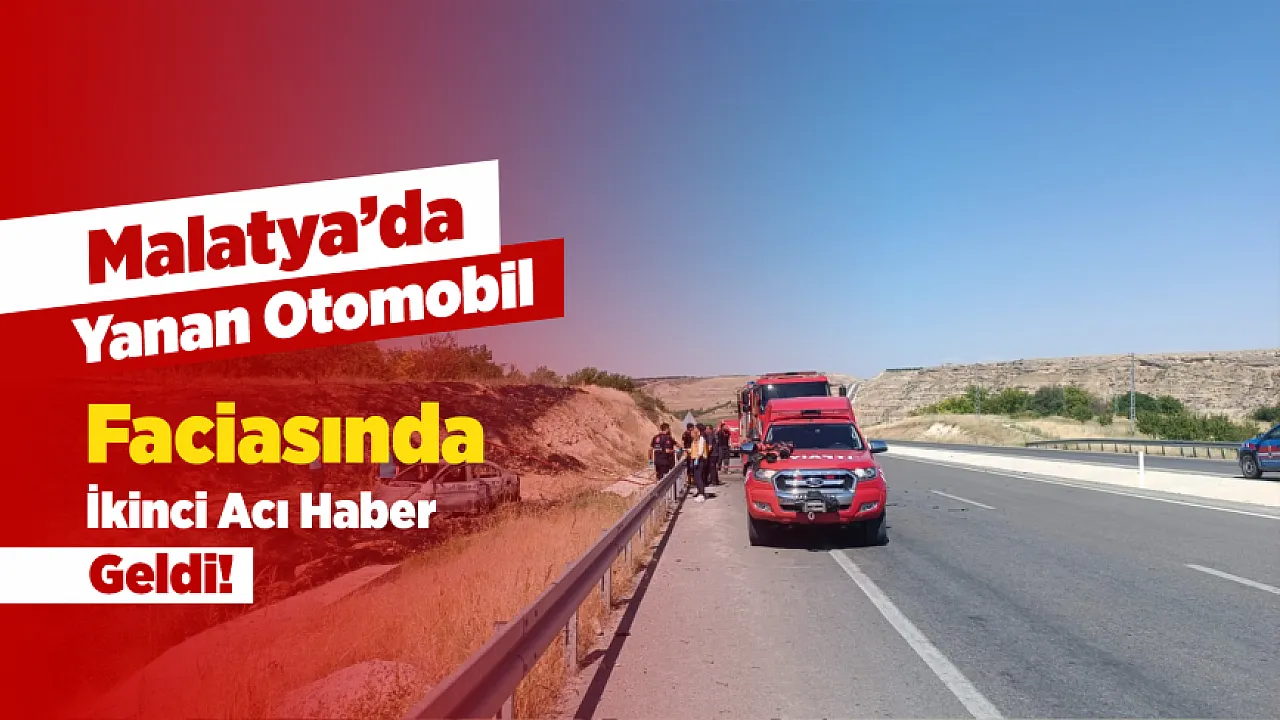 Malatya Akçadağ'da Yanan Otomobilde Babada Kurtarılamadı, Acı Bilanço Ağırlaştı!
