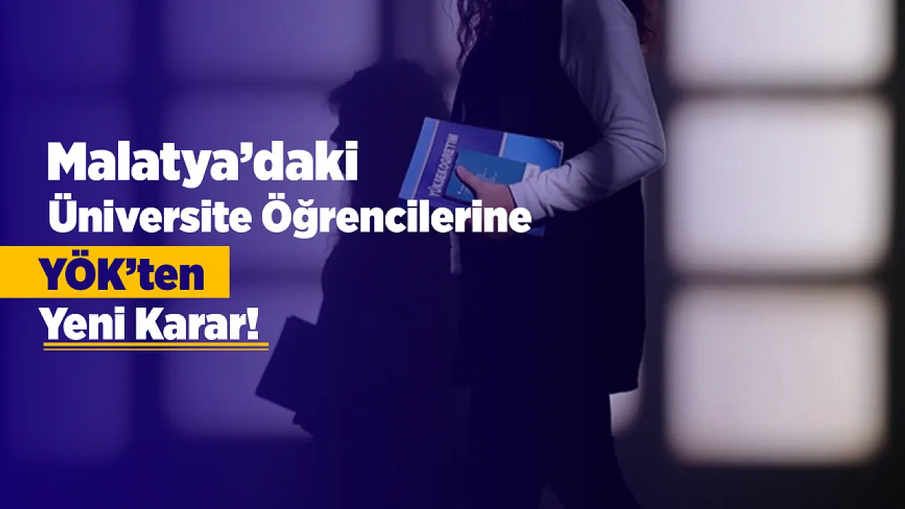 Malatya'daki Üniversite Öğrencilerine YÖK'ten Yeni Karar! 2026-2027 Döneminde Uygulama Devam Edecek