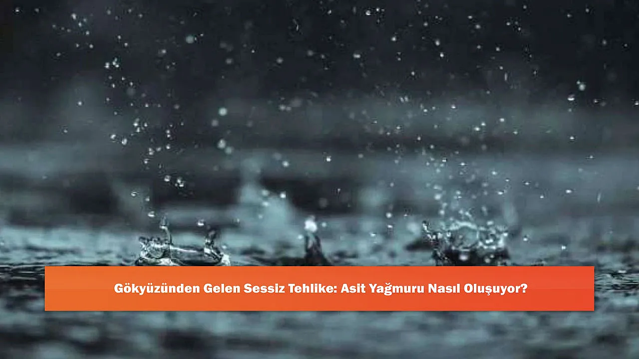 Gökyüzünden Gelen Sessiz Tehlike: Asit Yağmuru Nasıl Oluşuyor?
