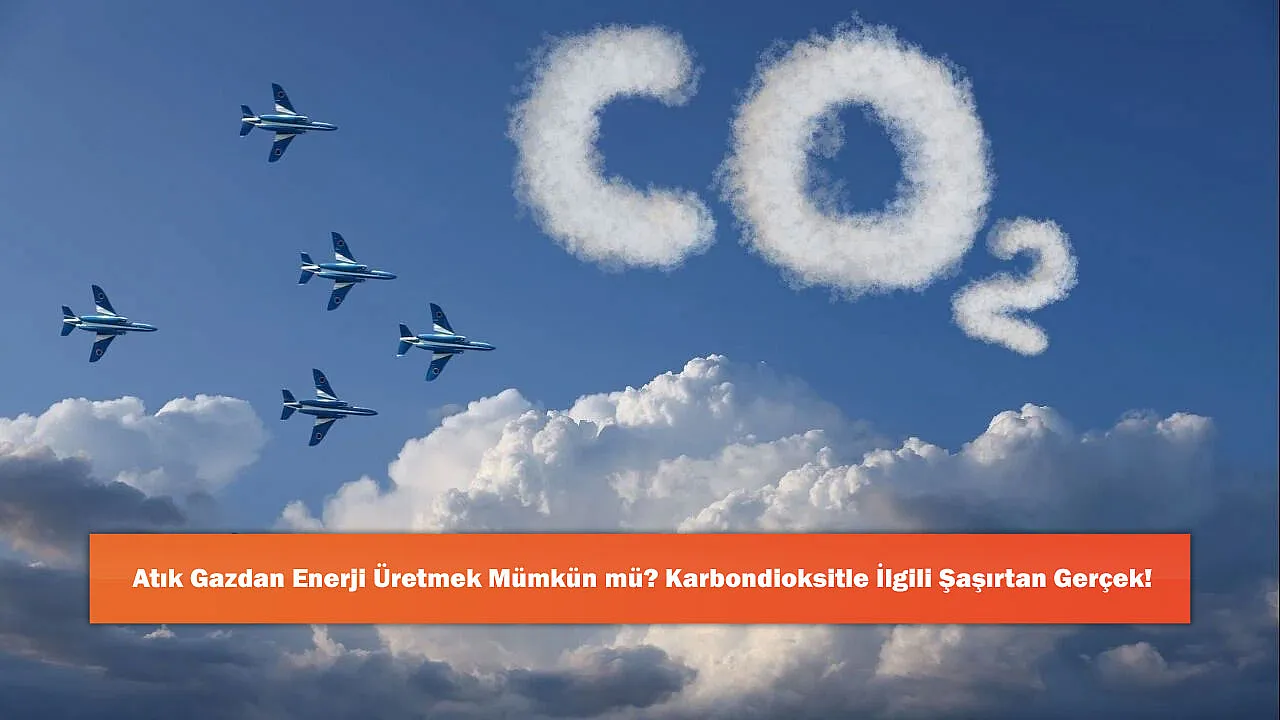 Atık Gazdan Enerji Üretmek Mümkün mü? Karbondioksitle İlgili Şaşırtan Gerçek!