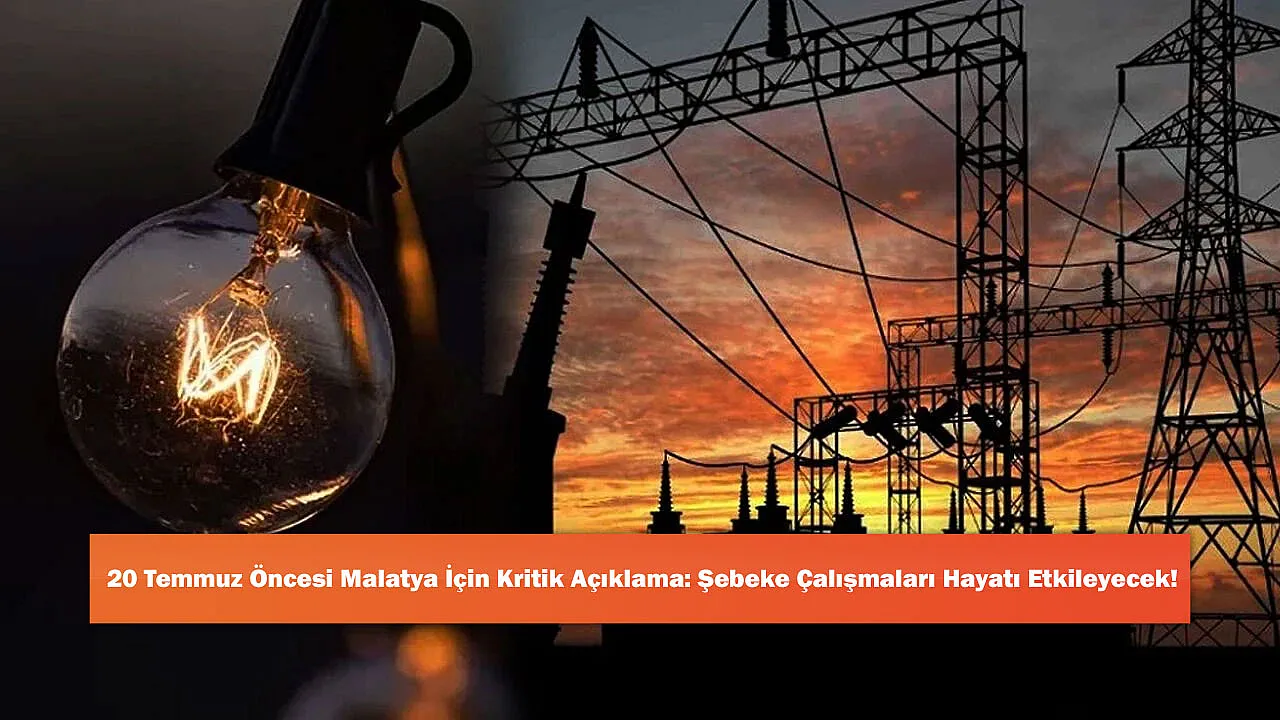 20 Temmuz Öncesi Malatya İçin Kritik Açıklama: Şebeke Çalışmaları Hayatı Etkileyecek!