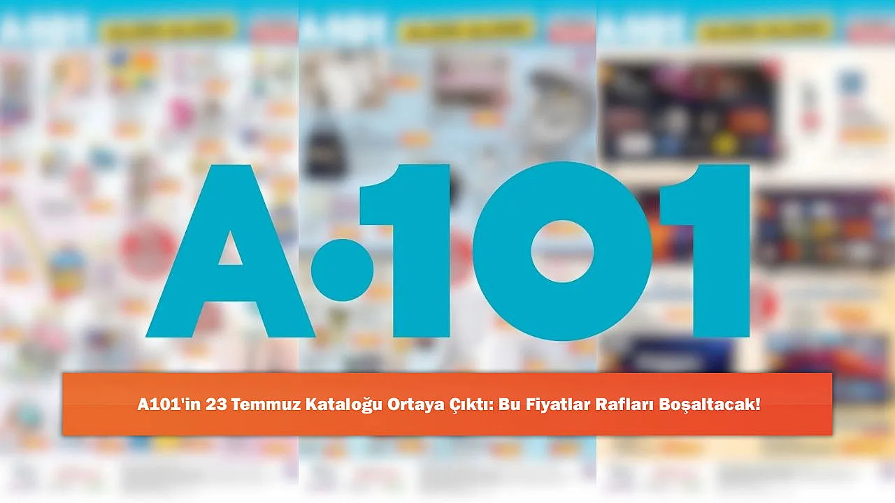A101'in 23 Temmuz Kataloğu Ortaya Çıktı: Bu Fiyatlar Rafları Boşaltacak!