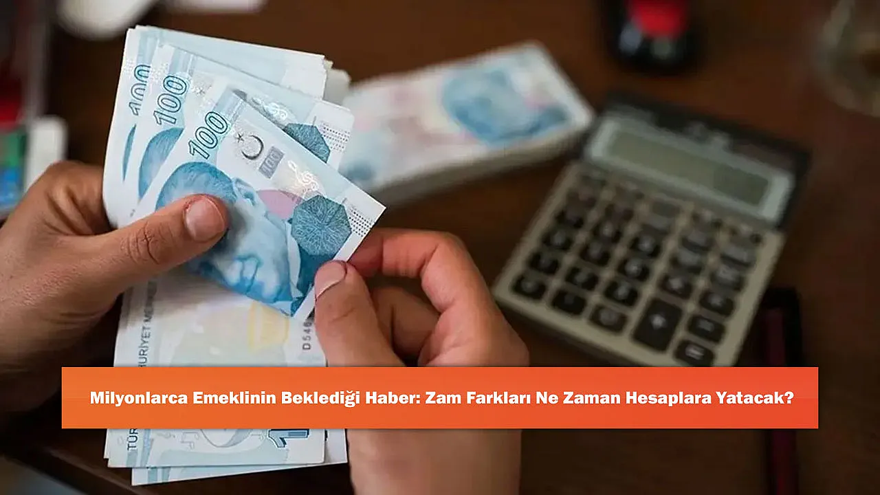 Milyonlarca Emeklinin Beklediği Haber: Zam Farkları Ne Zaman Hesaplara Yatacak?