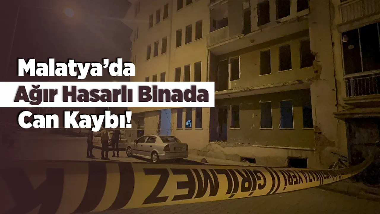 Malatya'da Ağır Hasarlı Binada Acı Olay! Kimliği Belirsiz Kişi Yaşamını Yitirdi