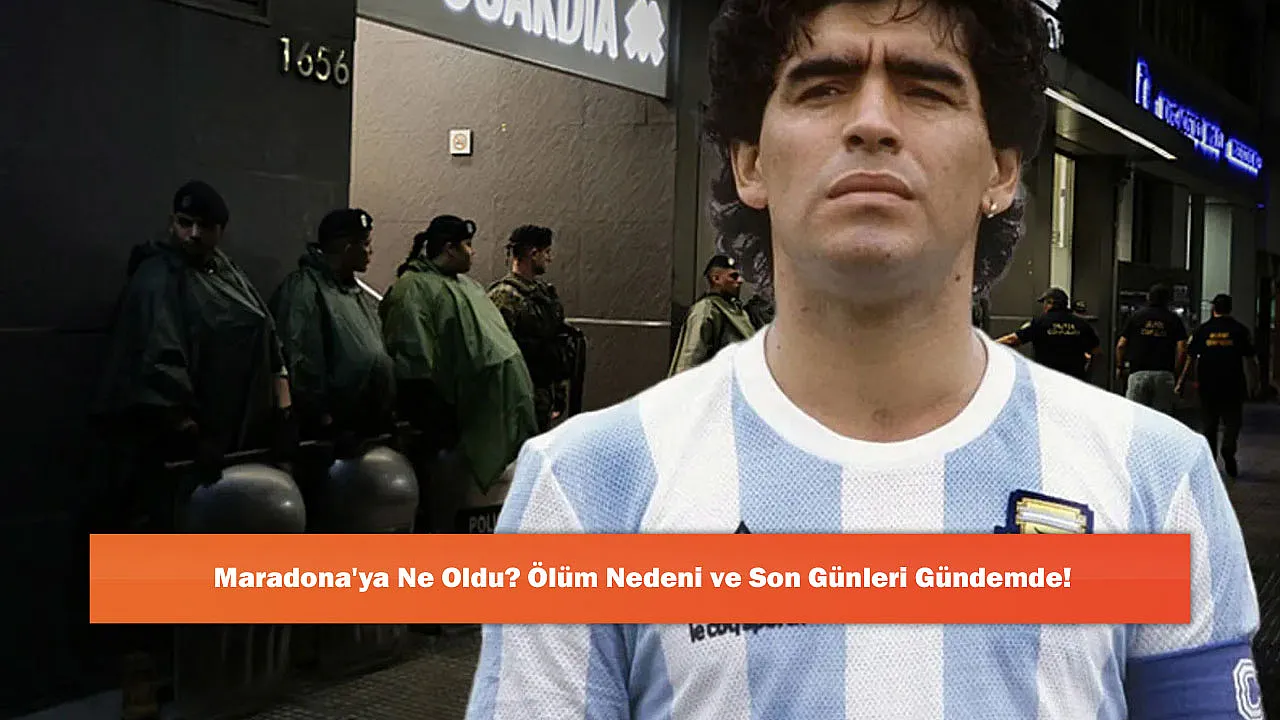 Maradona'ya Ne Oldu? Ölüm Nedeni ve Son Günleri Gündemde!