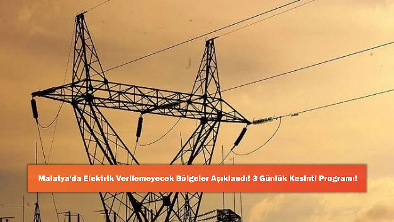 Malatya'da Elektrik Verilemeyecek Bölgeler Açıklandı! 3 Günlük Kesinti Programı!