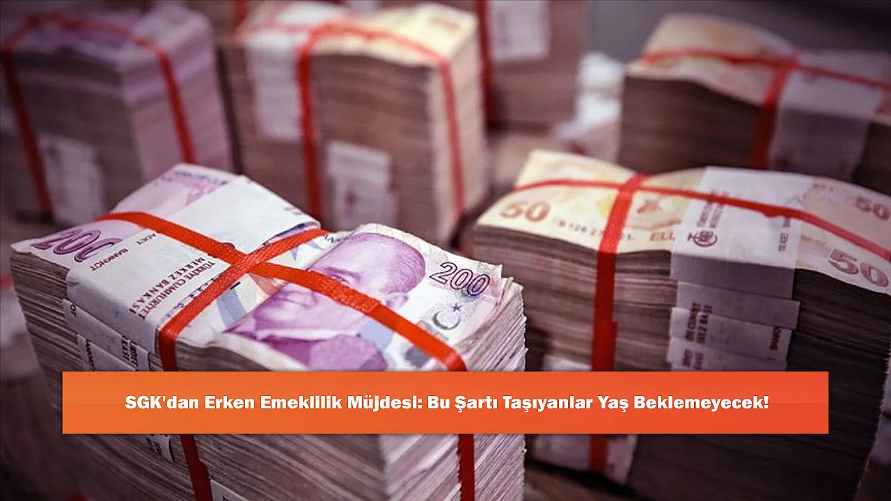SGK'dan Erken Emeklilik Müjdesi: Bu Şartı Taşıyanlar Yaş Beklemeyecek!