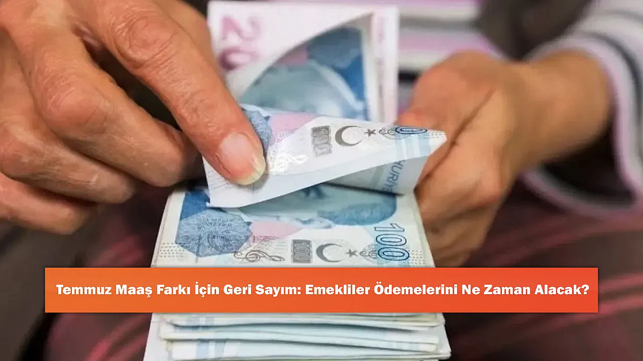 Temmuz Maaş Farkı İçin Geri Sayım: Emekliler Ödemelerini Ne Zaman Alacak?