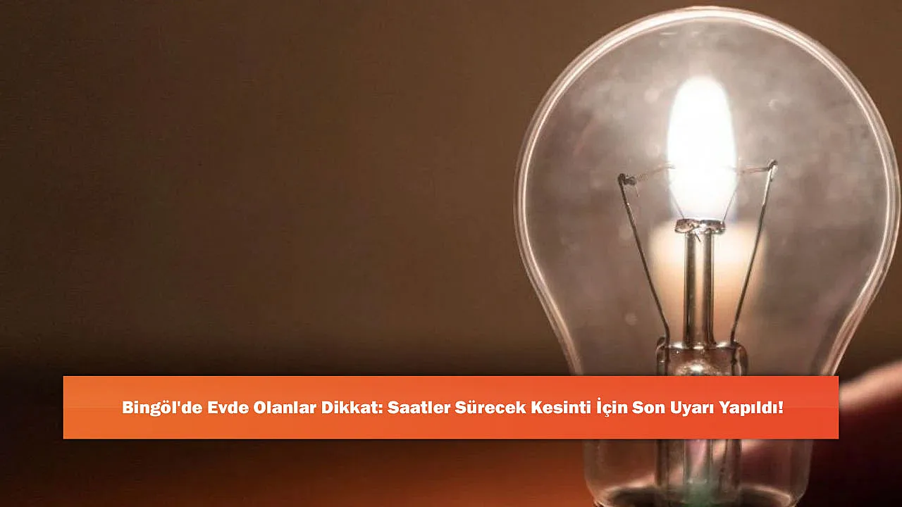 Bingöl'de Evde Olanlar Dikkat: Saatler Sürecek Kesinti İçin Son Uyarı Yapıldı!