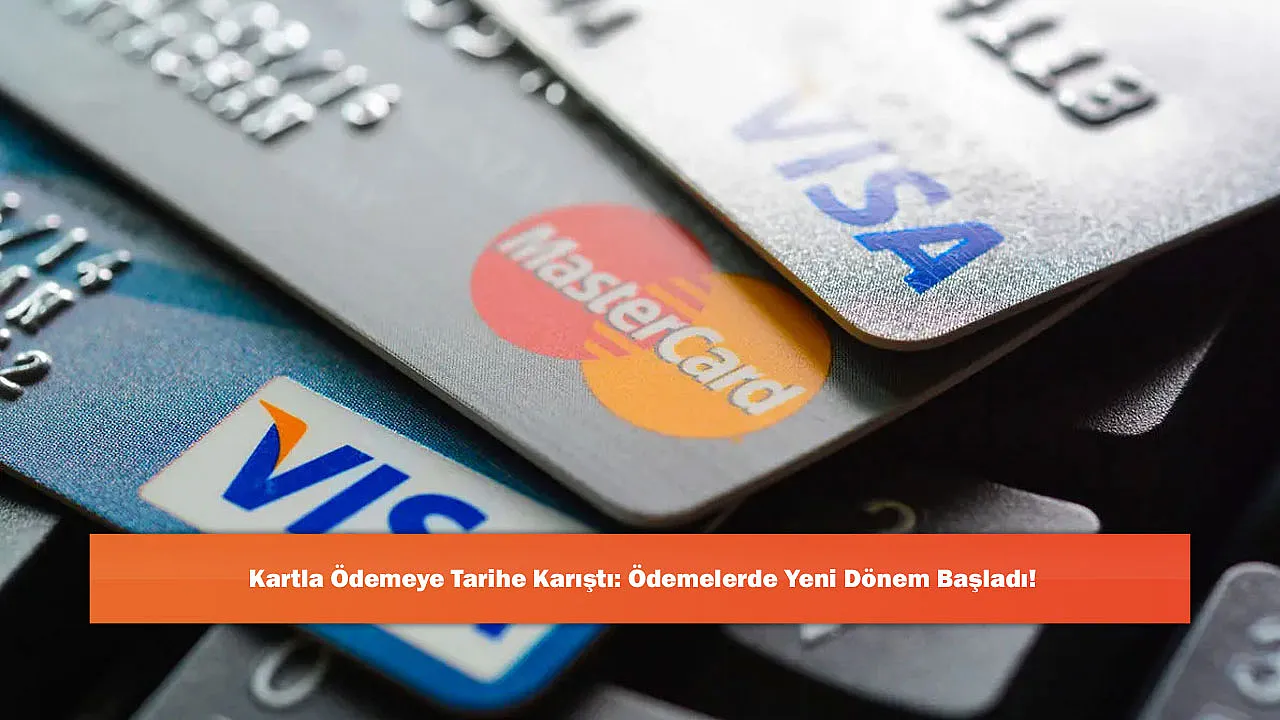 Kartla Ödemeye Tarihe Karıştı: Ödemelerde Yeni Dönem Başladı!