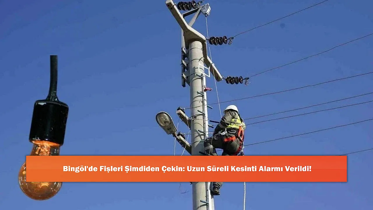 Bingöl'de Fişleri Şimdiden Çekin: Uzun Süreli Kesinti Alarmı Verildi!