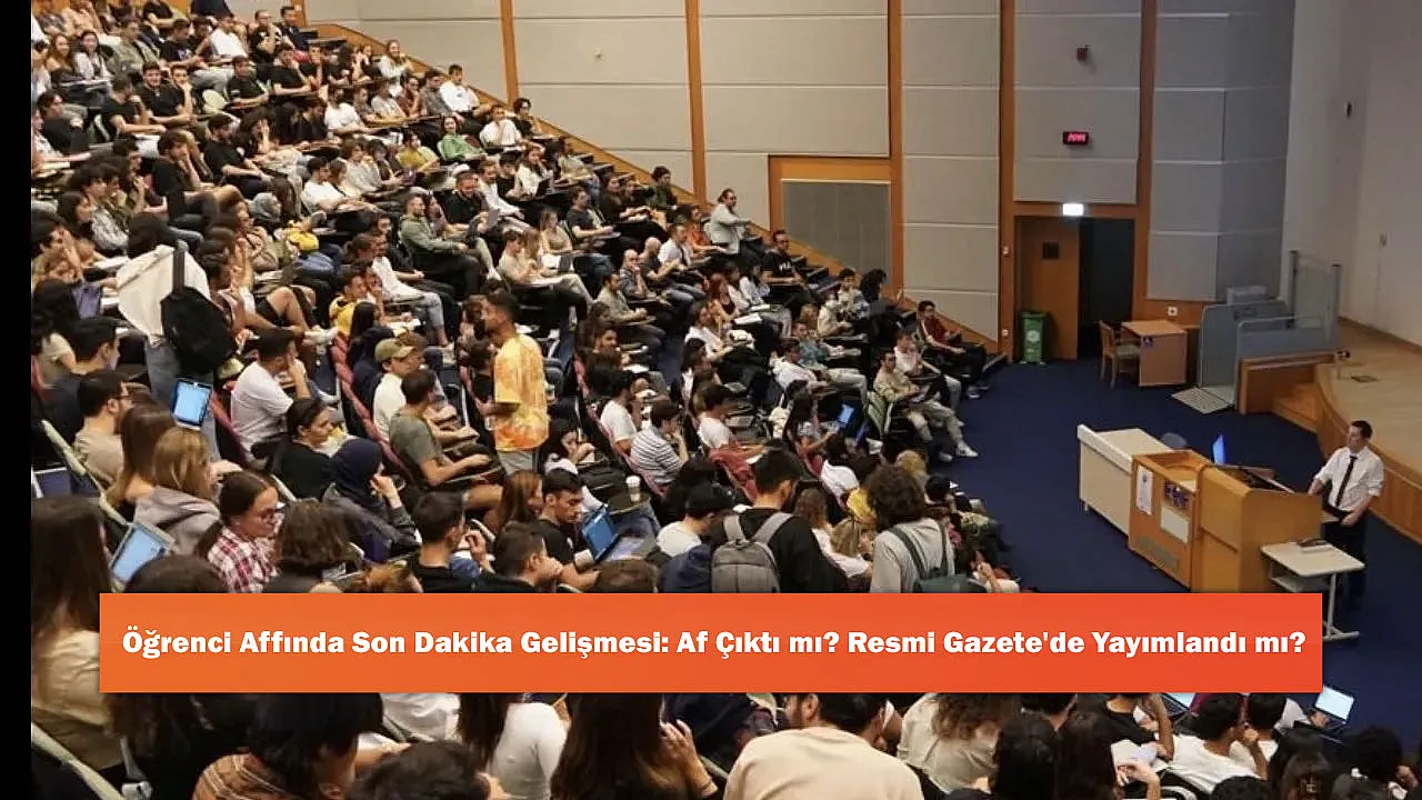 Öğrenci Affında Son Dakika Gelişmesi: Af Çıktı mı? Resmi Gazete'de Yayımlandı mı?