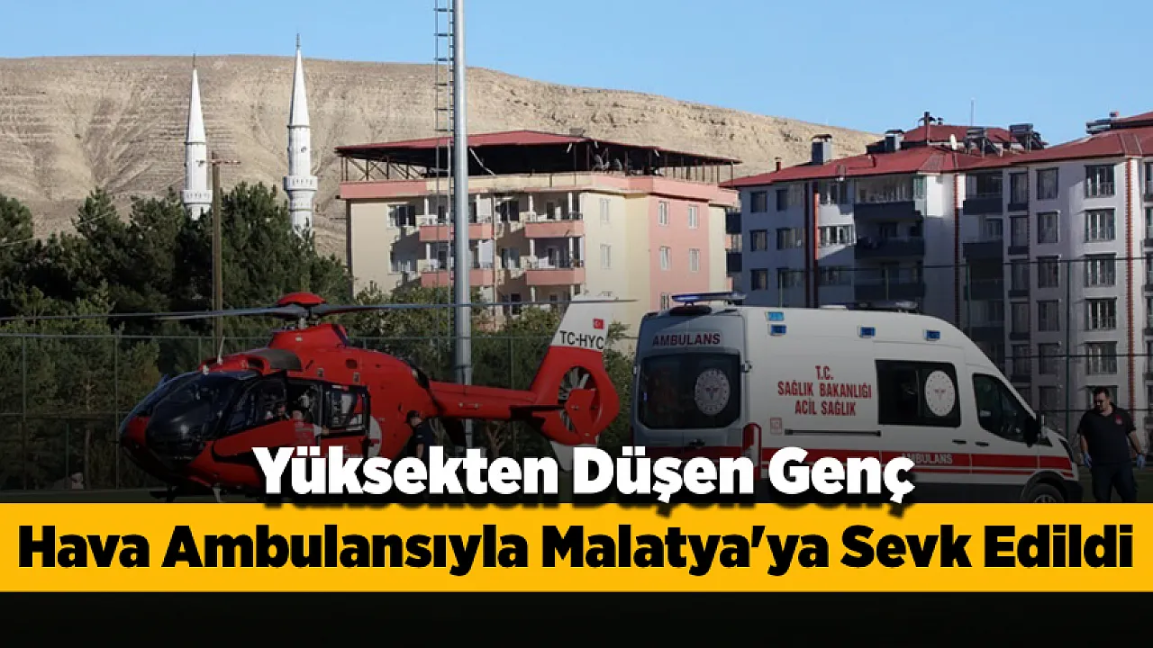 Malatya'da Korkutan Kaza! Yüksekten Düşen Genç Hava Ambulansıyla Sevk Edildi