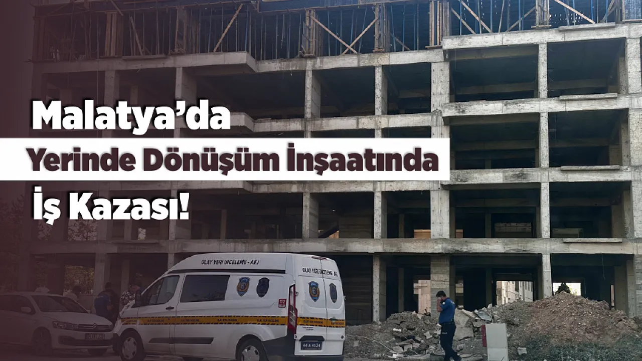 Yerinde Dönüşüm İnşaatında Kaza! Malatya'da İşçi Ağır Yaralandı
