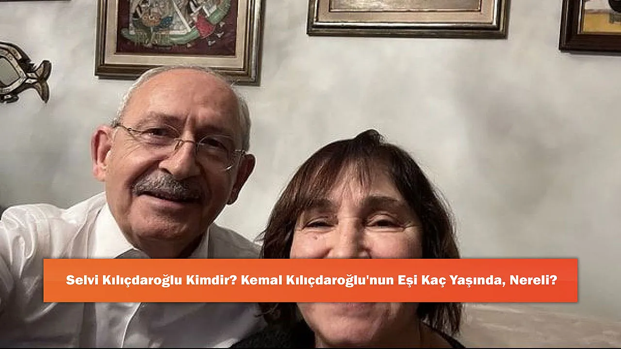 Selvi Kılıçdaroğlu Kimdir? Kemal Kılıçdaroğlu'nun Eşi Kaç Yaşında, Nereli?
