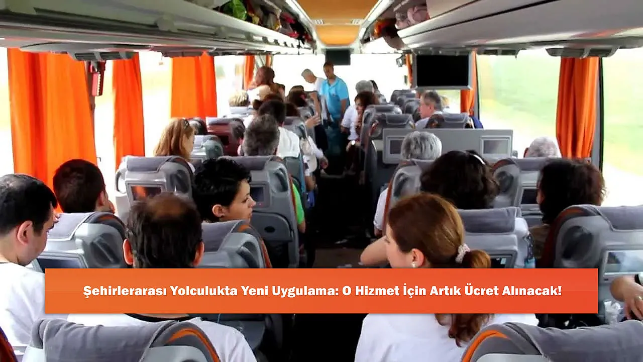 Şehirlerarası Yolculukta Yeni Uygulama: O Hizmet İçin Artık Ücret Alınacak!