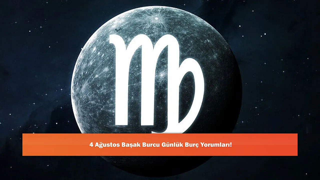 4 Ağustos Başak Burcu Günlük Burç Yorumları!