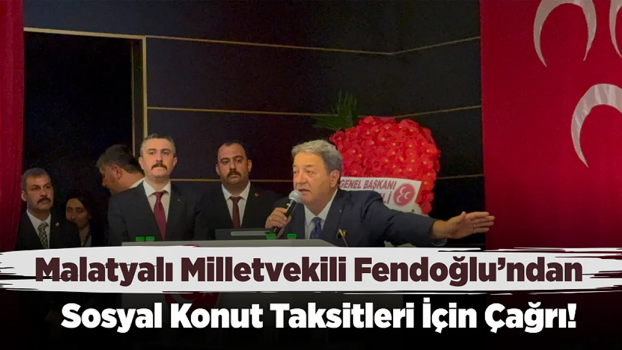 Malatyalı Milletvekili Fendoğlu'ndan Sosyal Konut Taksitleri Gündemde!