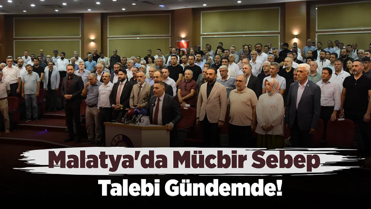 Malatya'da Mücbir Sebep Talebi Yeniden Gündemde! İş Dünyasından Sürenin Uzatılması Çağrısı