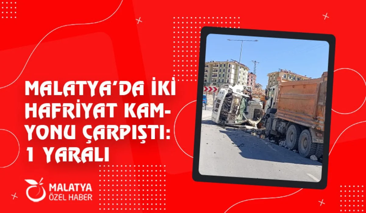Malatya’da İki Hafriyat Kamyonu Çarpıştı: 1 Yaralı